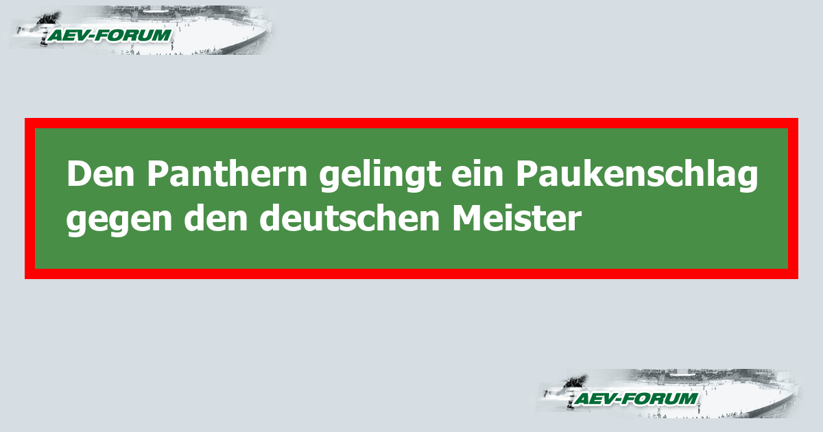 Den Panthern gelingt ein Paukenschlag gegen den deutschen Meister AEVForum