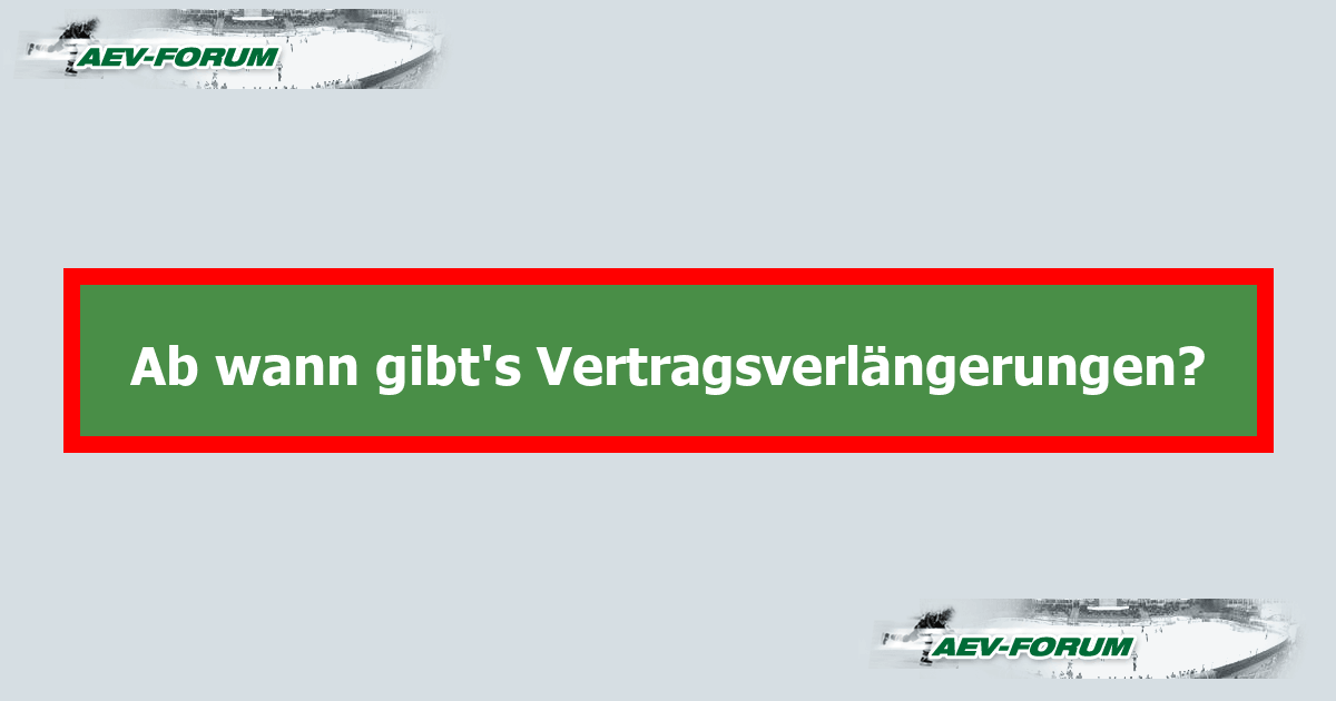 Ab wann gibt's Vertragsverlängerungen? - Seite 4 AEV-Forum
